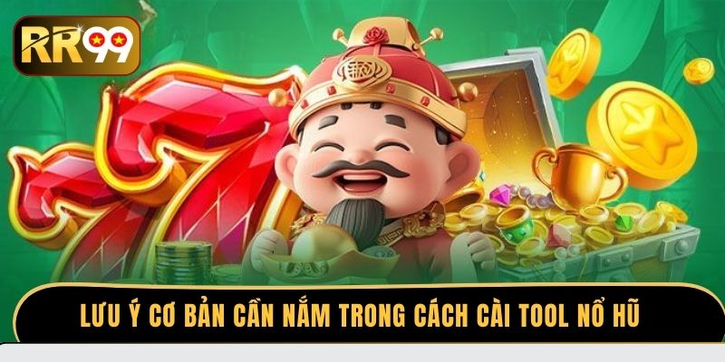 Lưu ý cơ bản cần nắm trong cách cài tool nổ hũ 