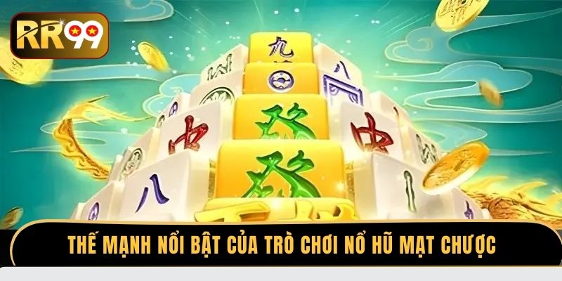 Thế mạnh nổi bật của trò chơi nổ hũ mạt chược