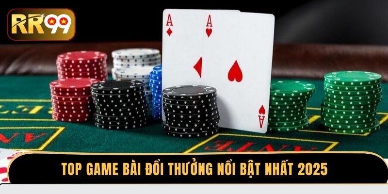 Top game bài đổi thưởng nổi bật nhất 2025